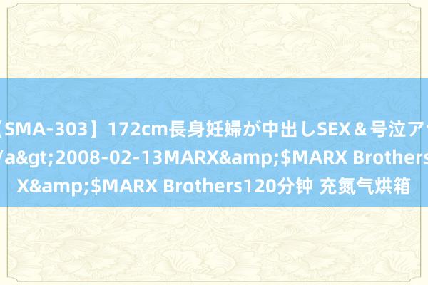 【SMA-303】172cm長身妊婦が中出しSEX＆号泣アナル姦 安藤えみ</a>2008-02-13MARX&$MARX Brothers120分钟 充氮气烘箱