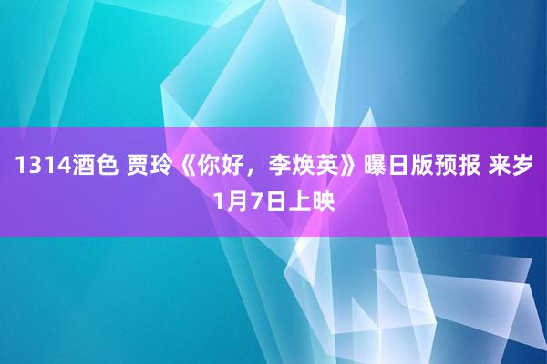 1314酒色 贾玲《你好，李焕英》曝日版预报 来岁1月7日上映